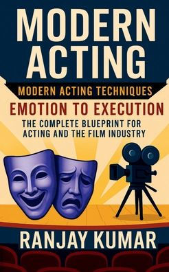 Modern Acting: the Complete Blueprint for Acting and Film Industry