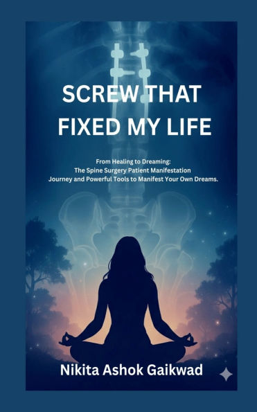 Screw That Fixed My Life: From Broken Spine to Unbroken Spirit: A Manifestation Journey