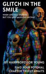 Title: Glitch in the Smile: When Life Feels Broken, But You Keep Laughing Anyway, Author: Young Hairprofessor