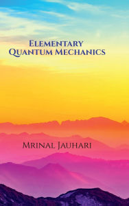 Title: Elementary Quantum Mechanics, Author: Mrinal Jauhari