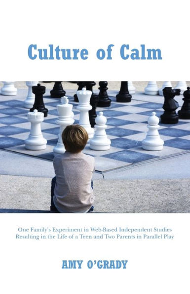 Culture of Calm: One Family's Experiment in Web-Based Independent Studies Resulting in a Teen and Two Parents in Parallel Play