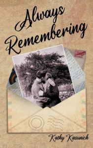 Title: Always Remembering: A heartwarming story about love, war and family, Author: Kathy Kasunich