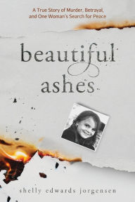 E-books free download Beautiful Ashes: A True Story of Murder, Betrayal, and One Woman's Search for Peace iBook by Shelly Edwards Jorgensen 9798985012002 in English