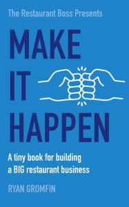 Title: Make It Happen: A tiny book for building a BIG restaurant business, Author: Ryan Gromfin