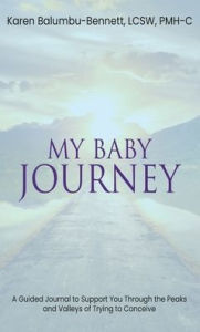 Title: My Baby Journey: A guided journal to support you through the peaks and valleys of trying to conceive, Author: Karen Balumbu-Bennett