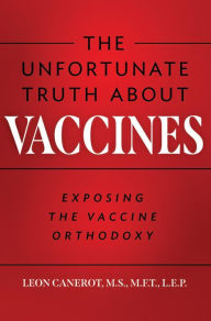 Title: The Unfortunate Truth About Vaccines: Exposing the Vaccine Orthodoxy, Author: Leon Canerot