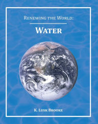 Title: Renewing the World: Water, Author: K. Lusk Brooke