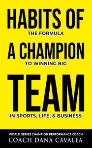 Title: Habits of a Champion Team: The Formula to Winning Big in Sports, Life, and Business, Author: Dana Cavalea