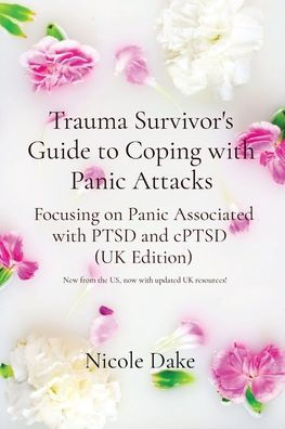 Trauma Survivor's Guide to Coping with Panic Attacks: Focusing on Associated PTSD and cPTSD (UK Edition)