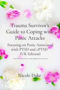 Title: Trauma Survivor's Guide to Coping with Panic Attacks: Focusing on Panic Associated with PTSD and cPTSD (UK Edition), Author: Nicole A Dake
