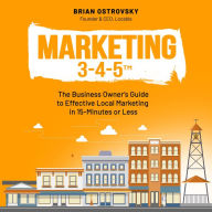 Title: Marketing 3-4-5T: The Business Owner's Guide to Effective Local Marketing in 15-Minutes or Less, Author: Brian Ostrovsky