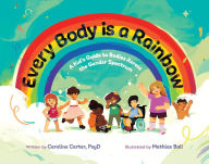Title: Every Body is a Rainbow: A Kid's Guide to Bodies Across the Gender Spectrum: A Kid's Guide to Bodies Across the Gender Spectrum: A Kid's Guide to Bodies Across the Gender Spectrum, Author: Caroline Carter