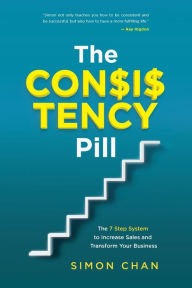 Title: The Consistency Pill: The 7 Step System to Increase Sales and Transform Your Business, Author: Simon Chan