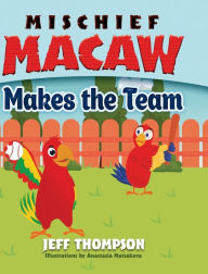 Title: Mischief Macaw Makes the Team, Author: Jeff Thompson