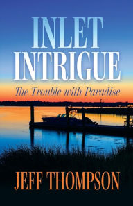 Title: Inlet Intrigue: The Trouble with Paradise, Author: Jeff Thompson