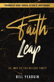 Title: Faith Leap: So, Why Do You Believe That?, Author: Bill Yeargin