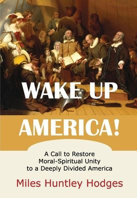 Wake Up America! A Call to Restore Moral-Spiritual Unity to a Deeply Divided America