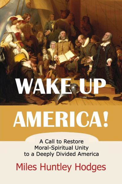 Wake Up America! a Call to Restore Moral-Spiritual Unity Deeply Divided America