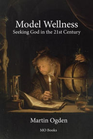 Title: Model Wellness: Seeking God in the 21st Century, Author: Martin Ogden