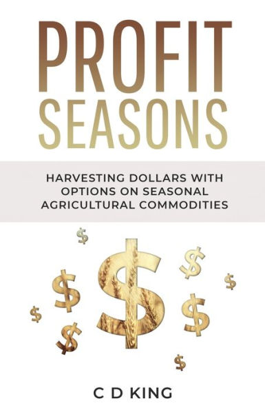 Profits Seasons: HARVESTING DOLLARS WITH OPTIONS ON SEASONAL AGRICULTURAL COMMODITIES