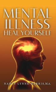 Title: Mental Illness: Heal Yourself, Author: Nancy Lynne Harris