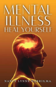 Title: Mental Illness: Heal Yourself, Author: Nancy Lynne Harris