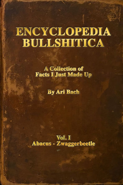Encyclopedia Bullshitica: a collection of facts-i-just-made-up