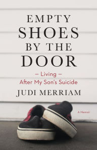 Empty Shoes by the Door: Living After My Son's Suicide, a Memoir