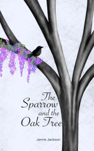 Title: The Sparrow and the Oak Tree, Author: Jamie Jackson