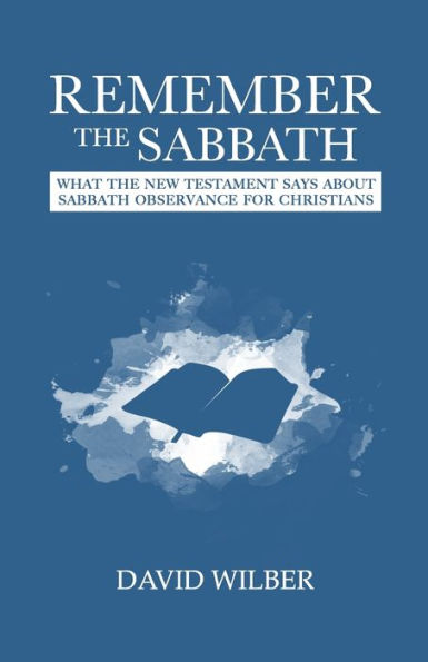 Remember the Sabbath: What the New Testament Says About Sabbath Observance for Christians