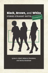 Title: Black, Brown, and White: Stories Straight Outta Compton, Author: Lynne A Isbell