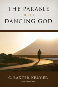 Title: The Parable of the Dancing God, Author: C Baxter Kruger