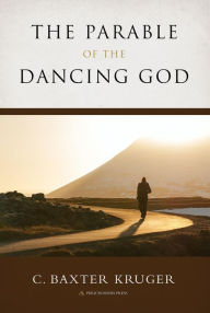 Title: The Parable of the Dancing God, Author: C. Baxter Kruger