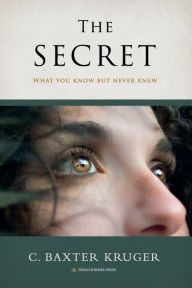 Title: The Secret: What You Know But Never Knew, Author: C. Baxter Kruger