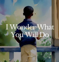 Title: I Wonder What You Will Do, Author: Ambria B.