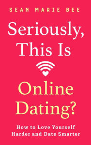 Title: Seriously, This Is Online Dating?, Author: Sean Marie Bee