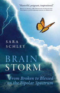 Title: BrainStorm: From Broken to Blessed on the Bipolar Spectrum, Author: Sara Schley