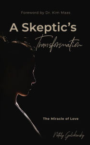 Title: A Skeptic's Transformation: The Miracle of Love, Author: Nataly Galichansky
