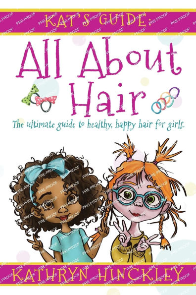 Kat's Guide All About Hair: The Ultimate to Healthy, Happy Hair for Girls