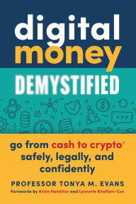 Textbook download forum Digital Money Demystified: Go From Cash to Crypto® Safely, Legally, and Confidently PDB 9798985191387 by Tonya M. Evans, Arlan Hamilton, Lynnette Khalfani-Cox