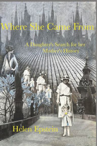 Title: Where She Came From: A Daughter's Search For Her Mother's History, Author: Helen Epstein