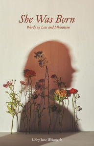 Online free download books She Was Born: Words on Loss and Liberation by Libby June Weintraub 9798985197013 in English