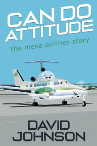 Title: Can Do Attitude: the mesa airlines story, Author: David Johnson