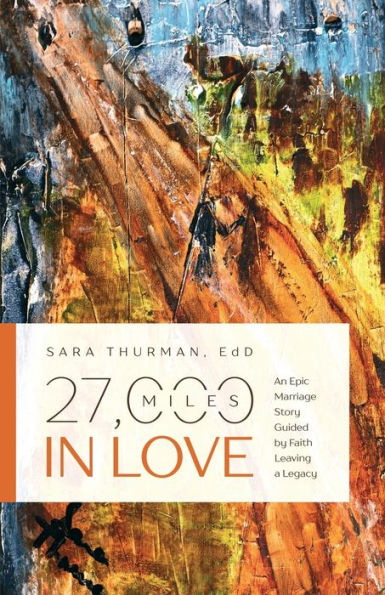 27,000 Miles Love: An Epic Marriage Story Guided by Faith Leaving a Legacy