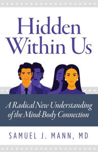 Title: Hidden Within Us: A Radical New Understanding of the Mind-Body Connection, Author: Samuel J Mann