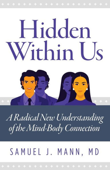 Hidden Within Us: A Radical New Understanding of the Mind-Body Connection