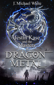 Title: Jestin Kase and the Masters of Dragon Metal, Author: J. Michael White