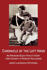 Title: Chronicle of the Left Hand: An American Black Family's Story from Slavery to Russia's Hollywood, Author: James Lloydovich Patterson