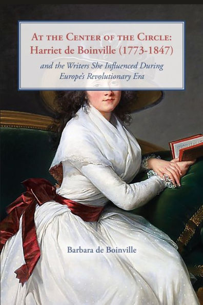 At the Center of Circle: Harriet de Boinville (1773-1847) and Writers She Influenced During Europe's Revolutionary Era