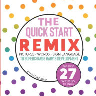 Title: The Quick Start Remix: Pictures, Words and Sign Language to Supercharge Baby's Development, Author: Heather Kemp
